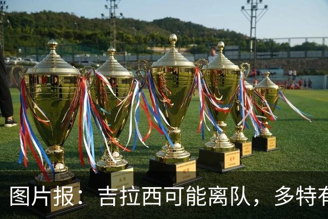 图片报：吉拉西可能离队，多特有意芬斯尼克·阿斯拉尼和巴洛贡