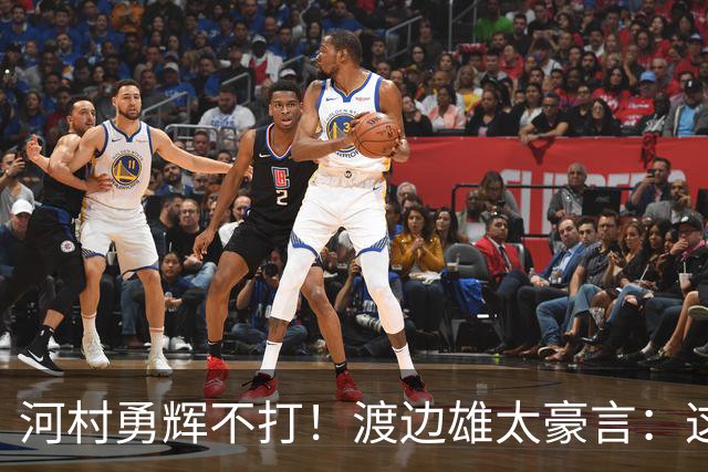 河村勇辉不打！渡边雄太豪言：这支日本队完全可以击败中国男篮