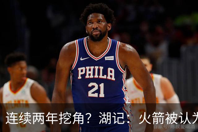 连续两年挖角？湖记：火箭被认为是最可能签下斯玛特的球队